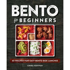 Bento for Beginners: 60 Recipes for Easy Bento Box Lunches -- Chika Ravitch